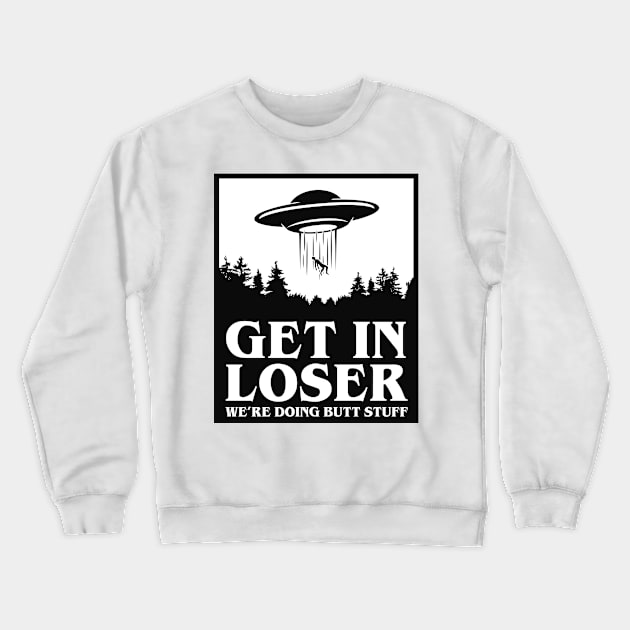 Get In Loser We're Doing Butt Stuff - UFO Crewneck Sweatshirt by TextTees